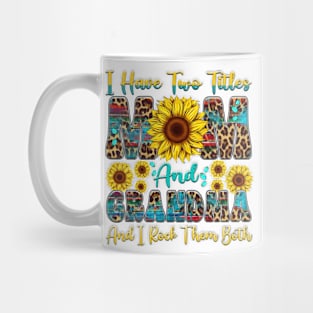 I Have Two Titles Mom And Grandma I Rock Them Both sunflower Mug